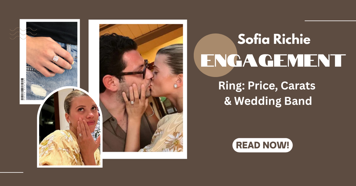 Sofia Richie Engagement Ring: Price, Carats & Wedding Band
